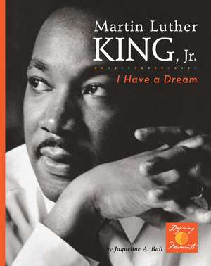 Martin Luther King, Jr.: I Have a Dream! de Jacqueline A. Ball