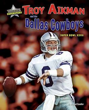 Troy Aikman and the Dallas Cowboys: Super Bowl XXVII de Michael Sandler