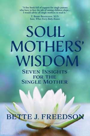 Soul Mothers' Wisdom de Bette J. Freedson