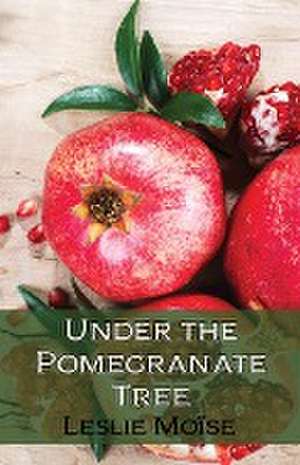 Under the Pomegranate Tree de Leslie Moïse