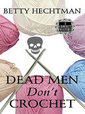 Dead Men Don't Crochet de Betty Hechtman