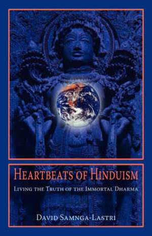 Heartbeats of Hinduism: Living the Truth of the Immortal Dharma de David Samnga-Lastri