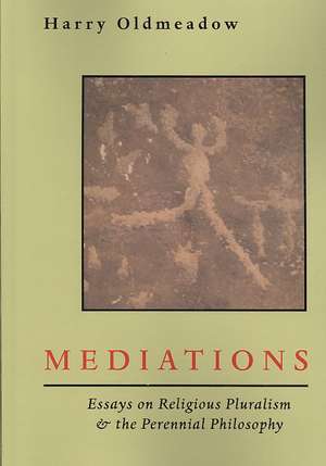 Mediations: Essays on Religious Pluralism & the Perennial Philosophy de Harry Oldmeadow