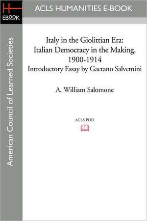 Italy in the Giolittian Era: Italian Democracy in the Making, 1900-1914 Introductory Essay by Gaetano Salvemini de A. William Salomone