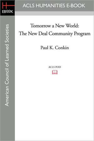 Tomorrow a New World: The New Deal Community Program de Paul Keith Conkin