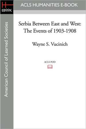 Serbia Between East and West: The Events of 1903-1908 de Wayne S. Vucinich