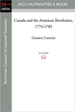 Canada and the American Revolution, 1774-1783 de Gustave Lanctot