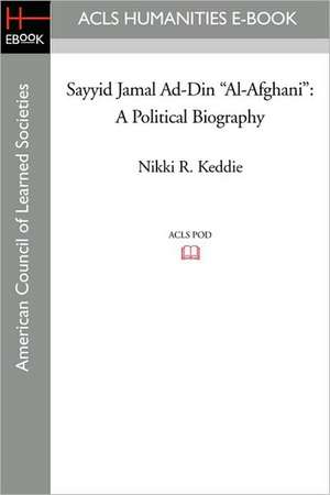 Sayyid Jamal Ad-Din Al-Afghani: A Political Biography de Nikki R. Keddie