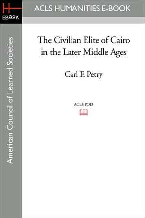 The Civilian Elite of Cairo in the Later Middle Ages de Carl F. Petry