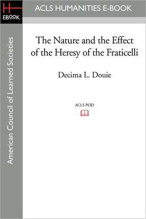 The Nature and the Effect of the Heresy of the Fraticelli de Decima L. Douie