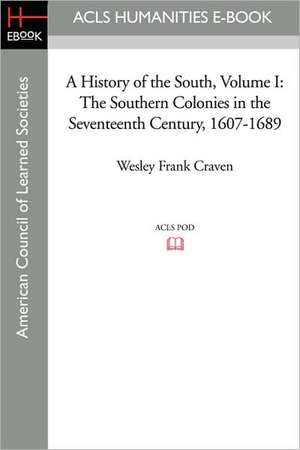 A History of the South Volume I: The Southern Colonies in the Seventeenth Century, 1607-1689 de Wesley Frank Craven