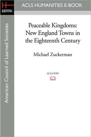 Peaceable Kingdoms: New England Towns in the Eighteenth Century de Michael Zuckerman