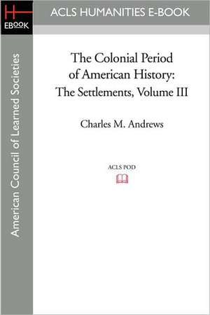 The Colonial Period of American History: The Settlements Volume III de Charles M. Andrews