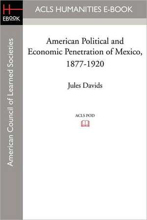 American Political and Economic Penetration of Mexico, 1877-1920 de Jules Davids