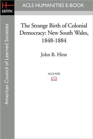 The Strange Birth of Colonial Democracy: New South Wales, 1848-1884 de John B. Hirst