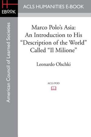 Marco Polo's Asia: An Introduction to His Description of the World Called Il Milione de Leonardo Olschki