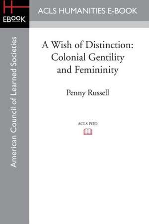 A Wish of Distinction: Colonial Gentility and Femininity de Penny Russell