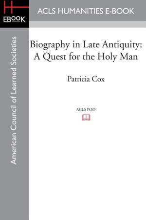 Biography in Late Antiquity: A Quest for the Holy Man de Patricia Cox