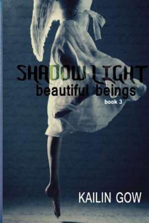 Shadow Light (Beautiful Beings #3): Beautiful Beings Series de Kailin Gow