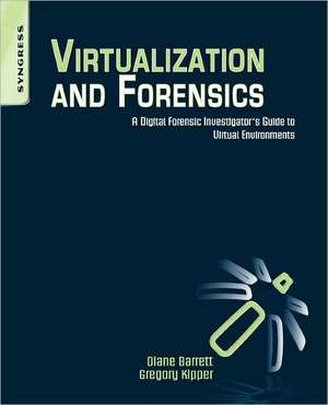 Virtualization and Forensics: A Digital Forensic Investigator’s Guide to Virtual Environments de Greg Kipper