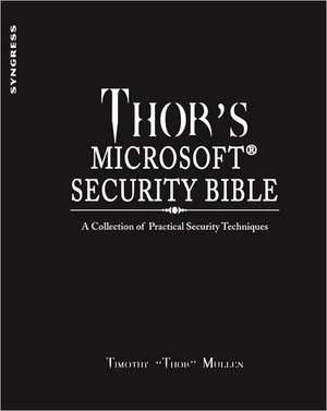 Thor's Microsoft Security Bible: A Collection of Practical Security Techniques de Timothy "Thor" Mullen