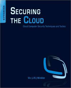 Securing the Cloud: Cloud Computer Security Techniques and Tactics de Vic (J.R.) Winkler