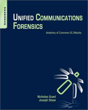 Unified Communications Forensics: Anatomy of Common UC Attacks de Nicholas Mr. Grant