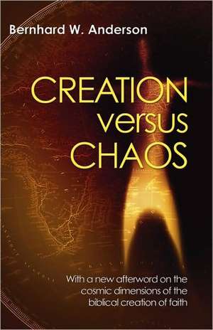 Creation Versus Chaos: The Reinterpretation of Mythical Symbolism in the Bible de Bernhard W. Anderson