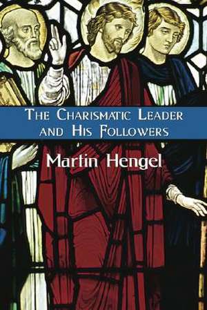 The Charismatic Leader and His Followers de Martin Hengel