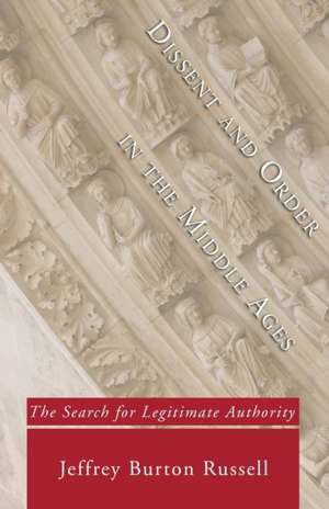 Dissent and Order in the Middle Ages: The Search for Legitimate Authority de Jeffrey Burton Russell