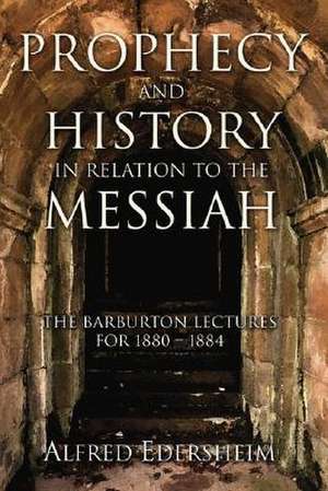 Prophecy and History in Relation to the Messiah de Alfred Edersheim