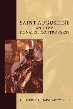 Saint Augustine and the Donatist Controversy de Geoffrey G. Willis