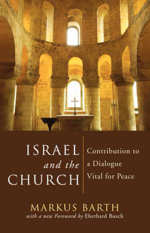 Israel and the Church: Contribution to a Dialogue Vital for Peace de Markus Barth