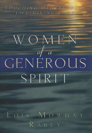 Women of a Generous Spirit: Touching Others with Life-Giving Love de Lois Mowday Rabey