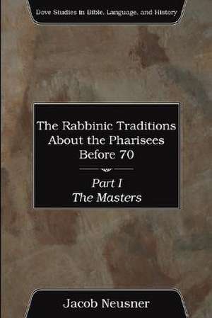 The Rabbinic Traditions about the Pharisees Before 70, Part I de Jacob Neusner