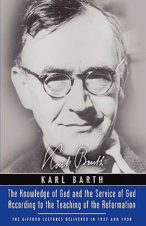 Knowledge of God and the Service of God According to the Teaching of the Reformation: Recalling the Scottish Confession of 1560 de Karl Barth