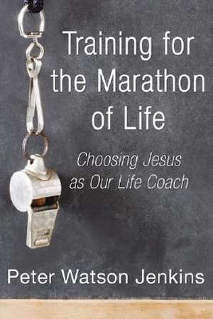 Training for the Marathon of Life de Peter W. Jenkins