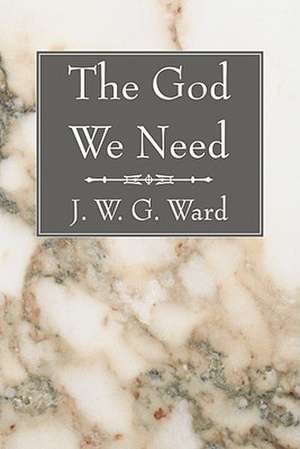 The God We Need de J. W. G. Ward