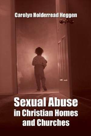 Sexual Abuse in Christian Homes and Churches de Carolyn Holderread Heggen