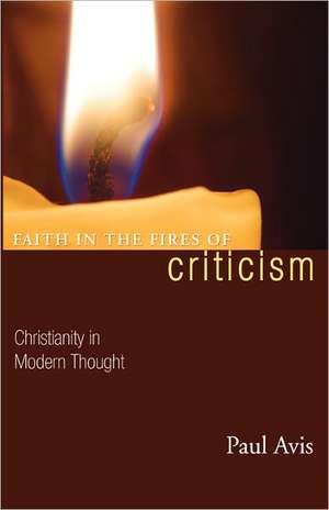 Faith in the Fires of Criticism: Christianity in Modern Thought de Paul D. L. Avis