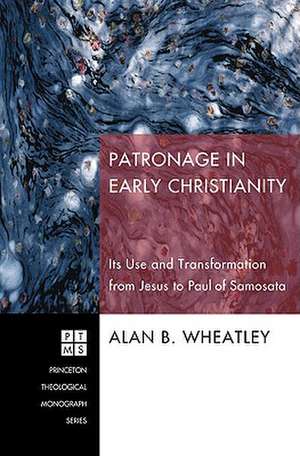 Patronage in Early Christianity: Its Use and Transformation from Jesus to Paul of Samosata de Alan B. Wheatley