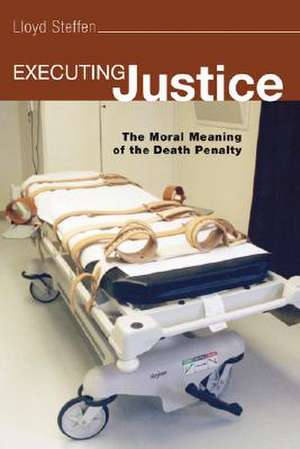 Executing Justice: The Moral Meaning of the Death Penalty de Lloyd Steffen