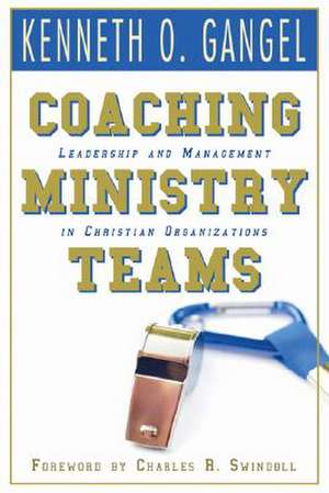 Coaching Ministry Teams: Leadership and Management in Christian Organizations de Kenn Gangel