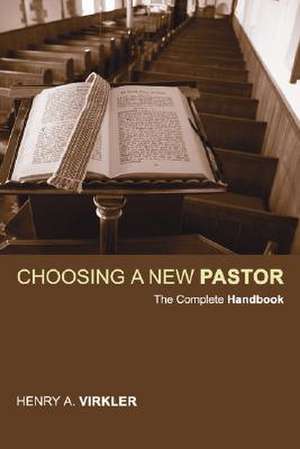 Choosing a New Pastor: The Complete Handbook de Henry A. Virkler