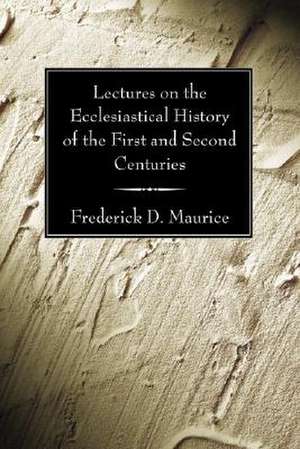 Lectures on the Ecclesiastical History of the First and Second Centuries de Frederick D. Maurice