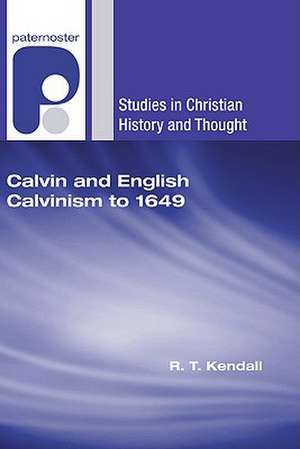 Calvin and English Calvinism to 1649 de R.T. KENDALL