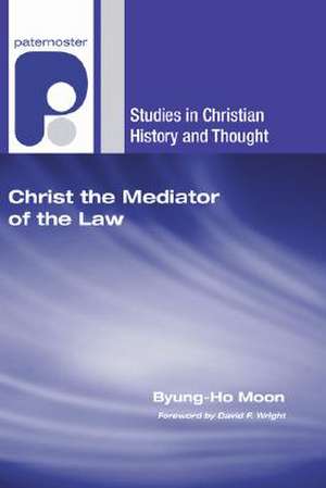 Christ the Mediator of the Law: Calvin's Christological Understanding of the Law as the Rule of Living and Life-Giving de Byung-Ho Moon