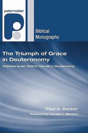 The Triumph of Grace in Deuteronomy: Faithless Israel, Faithful Yahweh in Deuteronomy de Paul A. Barker