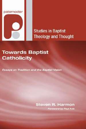 Towards Baptist Catholicity: Essays on Tradition and the Baptist Vision de Steven R. Harmon