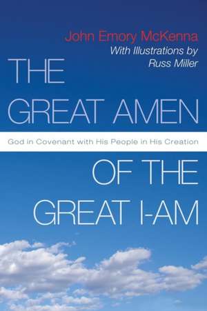 The Great AMEN of the Great I-AM: God in Covenant with His People in His Creation de John Emory McKenna